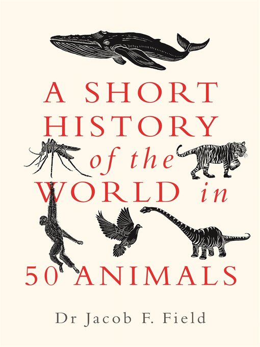 Title details for A Short History of the World in 50 Animals by Jacob F. Field - Available